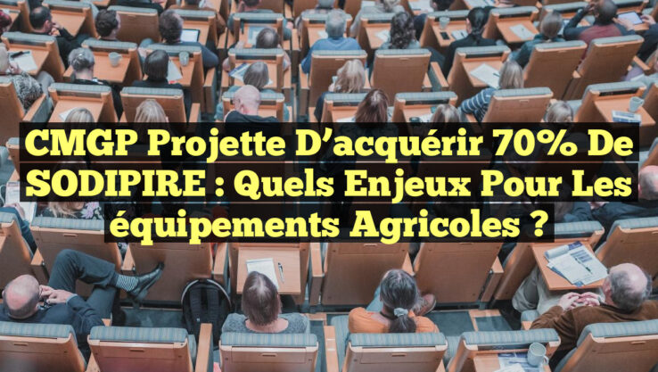 CMGP projette d’acquérir 70% de SODIPIRE : Quels enjeux pour les équipements agricoles ? CMGP projette d’acquérir 70% de SODIPIRE : Quels enjeux pour les équipements agricoles ?