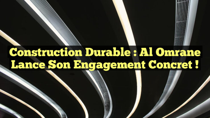 Construction Durable : Al Omrane Lance son Engagement Concret !