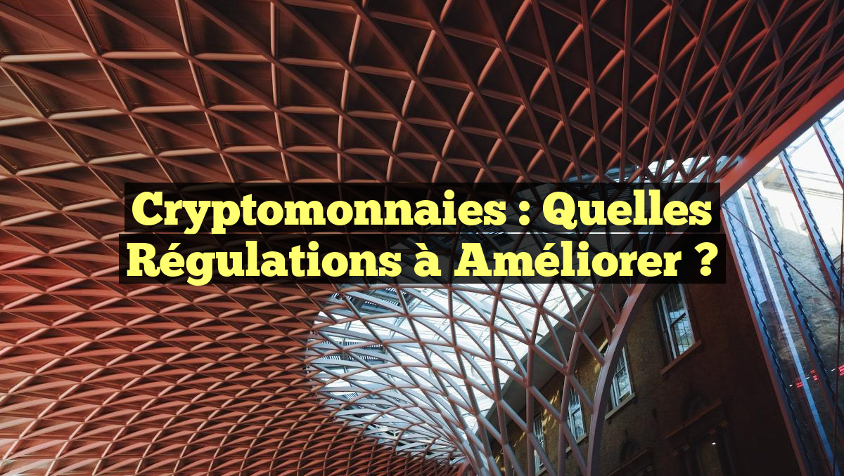Cryptomonnaies : Quelles Régulations à Améliorer ?