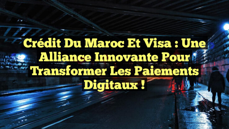 Crédit du Maroc et Visa : Une Alliance Innovante pour Transformer les Paiements Digitaux !