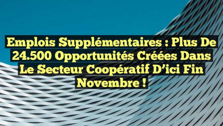 Emplois supplémentaires : Plus de 24.500 opportunités créées dans le secteur coopératif d’ici fin novembre !