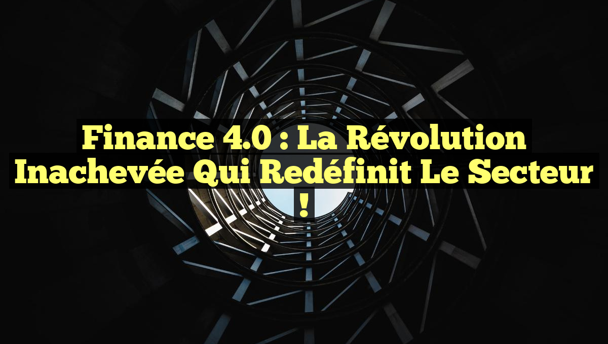 Finance 4.0 : La Révolution Inachevée qui Redéfinit le Secteur !