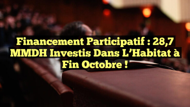 Financement Participatif : 28,7 MMDH Investis dans l’Habitat à Fin Octobre ! Financement Participatif : 28,7 MMDH Investis dans l’Habitat à Fin Octobre !