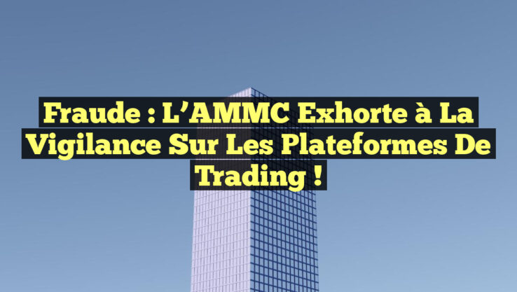 Fraude : L’AMMC Exhorte à la Vigilance sur les Plateformes de Trading !