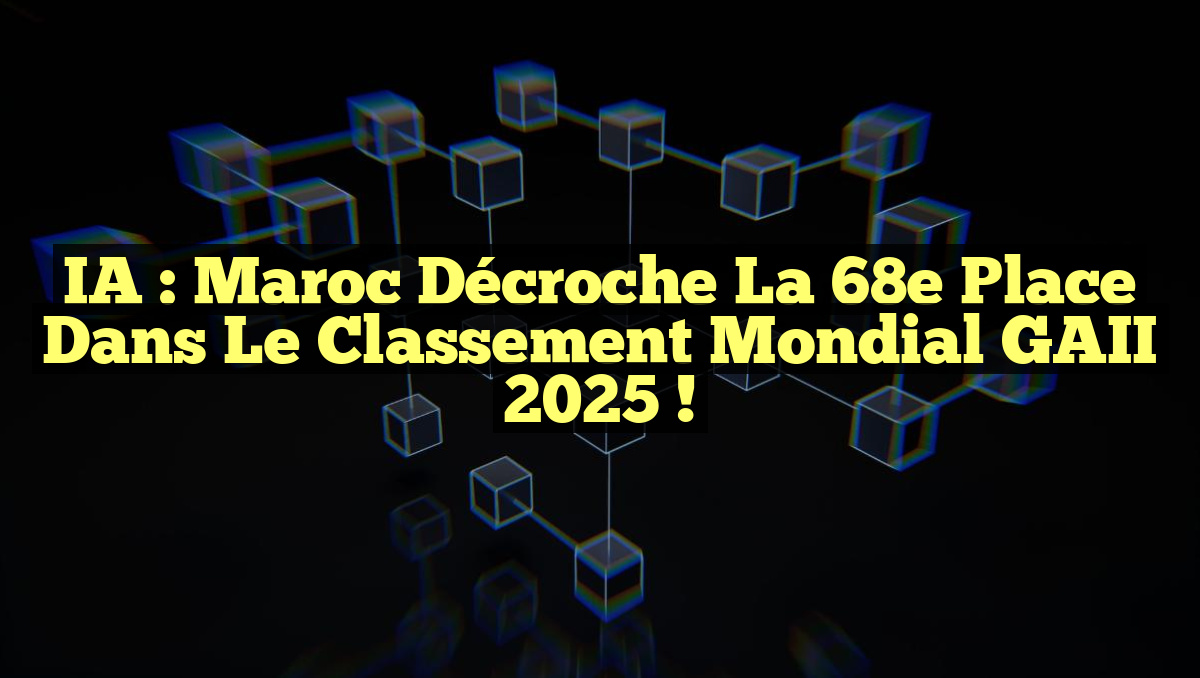 IA : Maroc décroche la 68e place dans le classement mondial GAII 2025 !