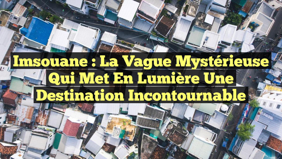 Imsouane : La Vague Mystérieuse qui Met en Lumière une Destination Incontournable