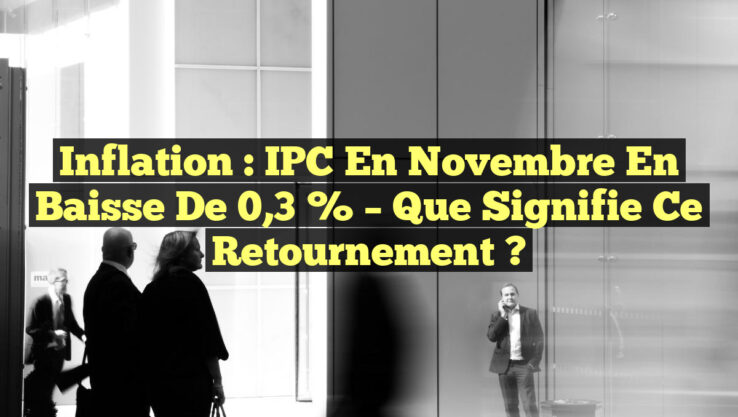 Inflation : IPC en novembre en baisse de 0,3 % – Que signifie ce retournement ?