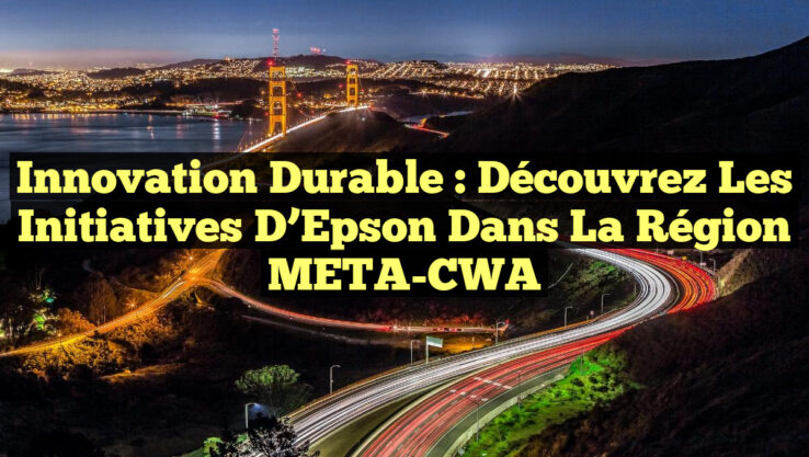 Innovation Durable : Découvrez les Initiatives d’Epson dans la Région META-CWA Innovation Durable : Découvrez les Initiatives d’Epson dans la Région META-CWA