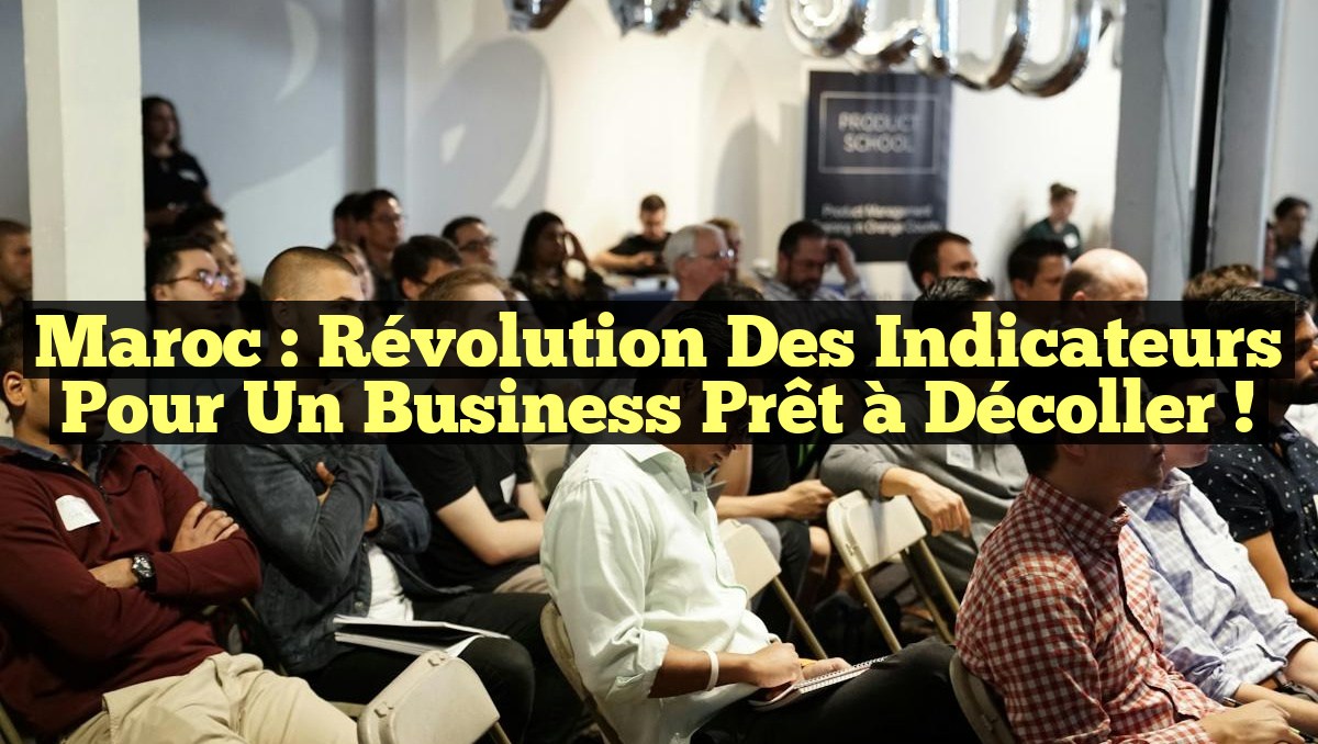 Maroc : Révolution des Indicateurs pour un Business Prêt à Décoller !