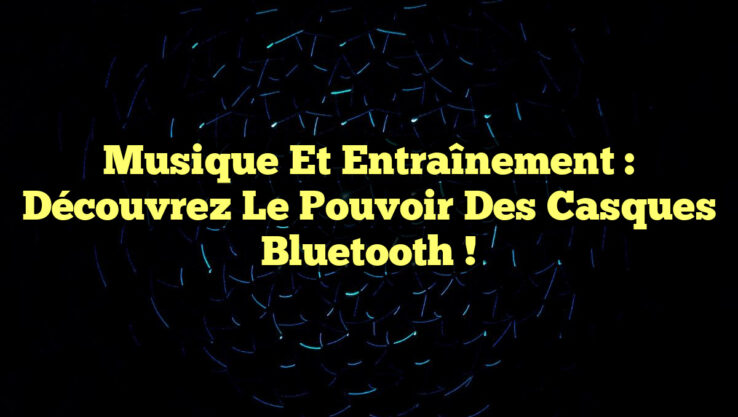 Musique et Entraînement : Découvrez le Pouvoir des Casques Bluetooth !