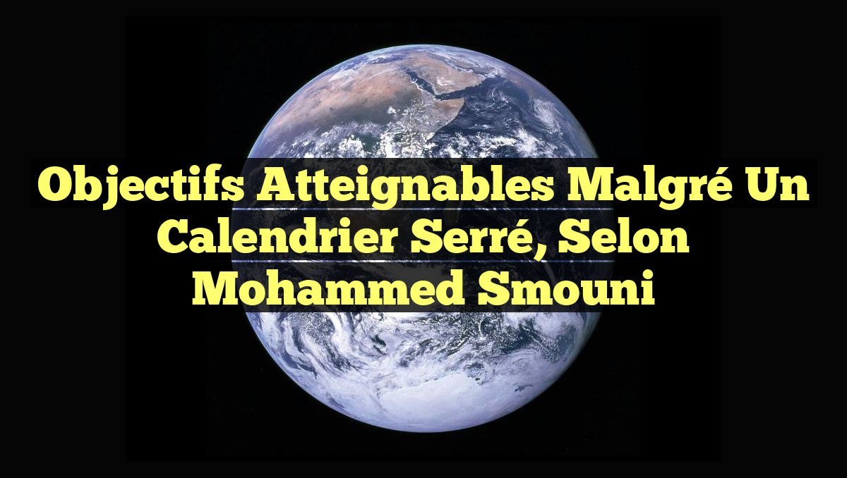Objectifs atteignables malgré un calendrier serré, selon Mohammed Smouni