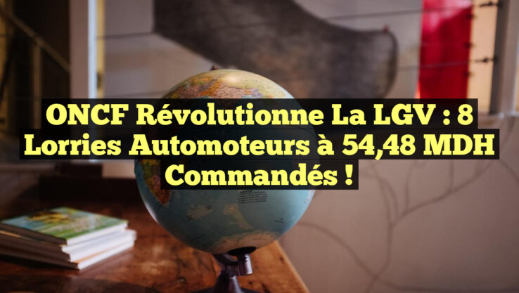 ONCF Révolutionne la LGV : 8 Lorries Automoteurs à 54,48 MDH Commandés !
