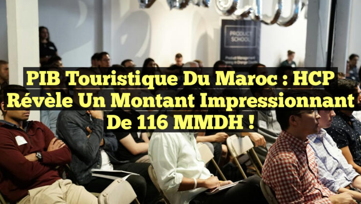 PIB Touristique du Maroc : HCP révèle un montant impressionnant de 116 MMDH !