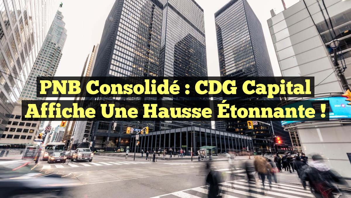 PNB Consolidé : CDG Capital Affiche une Hausse Étonnante !