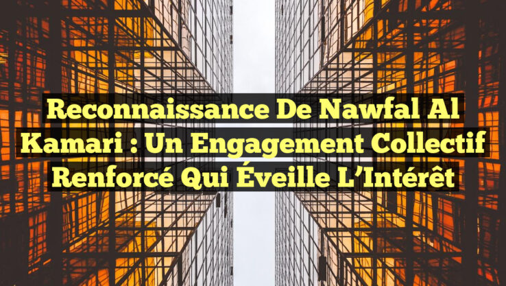 Reconnaissance de Nawfal Al Kamari : Un Engagement Collectif Renforcé qui Éveille l’Intérêt