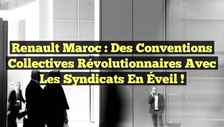 Renault Maroc : Des Conventions Collectives Révolutionnaires avec les Syndicats en Éveil !