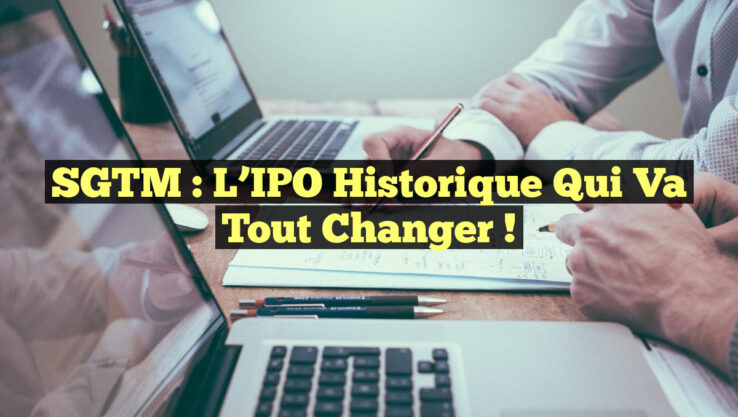 SGTM : L’IPO Historique Qui Va Tout Changer !