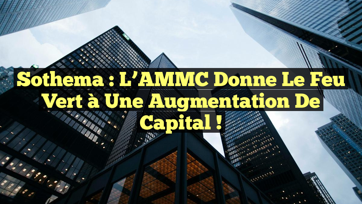 Sothema : L&rsquo;AMMC Donne Le Feu Vert à Une Augmentation de Capital !