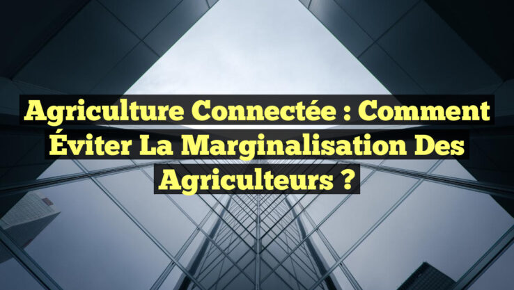 Agriculture Connectée : Comment Éviter la Marginalisation des Agriculteurs ?
