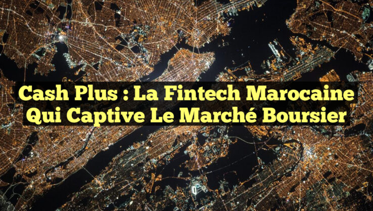 Cash Plus : La Fintech Marocaine qui Captive le Marché Boursier