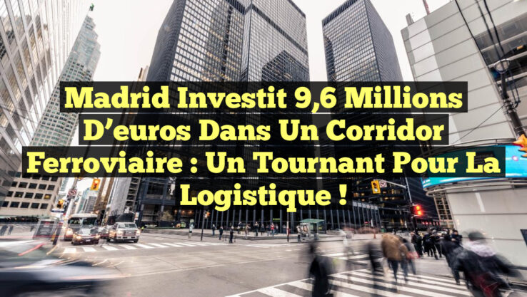 <p><strong>Madrid investit 9,6 millions d’euros dans un corridor ferroviaire : un tournant pour la logistique !</strong></p> Madrid investit 9,6 millions d’euros dans un corridor ferroviaire : un tournant pour la logistique !
