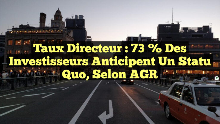 Taux directeur : 73 % des investisseurs anticipent un statu quo, selon AGR