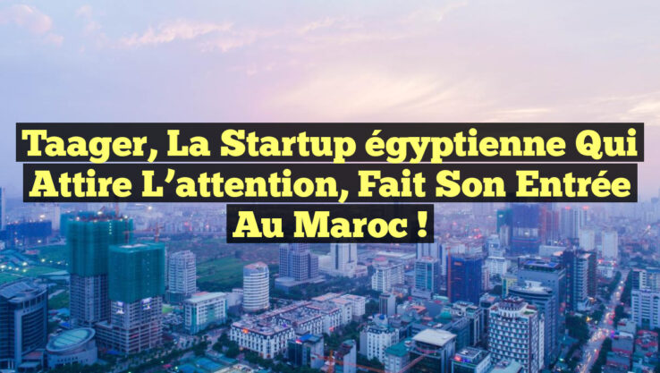 Taager, la startup égyptienne qui attire l’attention, fait son entrée au Maroc !