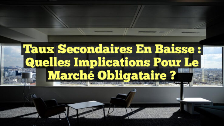 Taux Secondaires en Baisse : Quelles Implications pour le Marché Obligataire ? Taux Secondaires en Baisse : Quelles Implications pour le Marché Obligataire ?