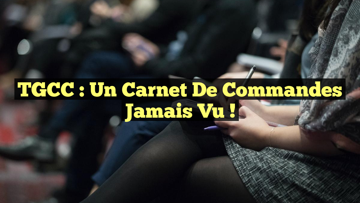 TGCC : Un Carnet de Commandes Jamais Vu !