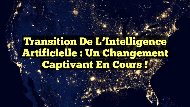 Transition de l’Intelligence Artificielle : Un Changement Captivant en Cours !