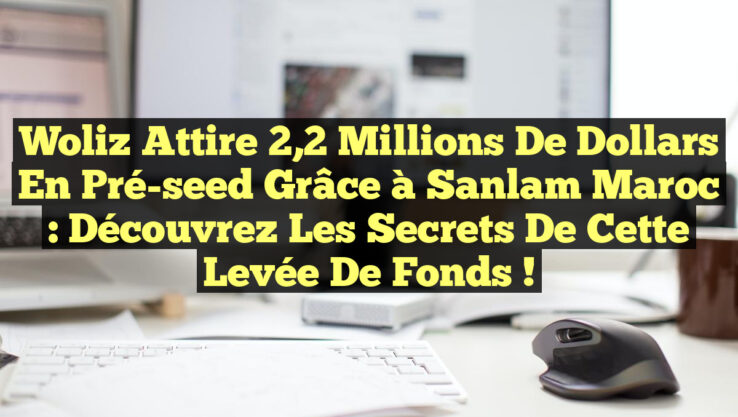 Woliz attire 2,2 Millions de Dollars en Pré-seed grâce à Sanlam Maroc : Découvrez les Secrets de cette Levée de Fonds !