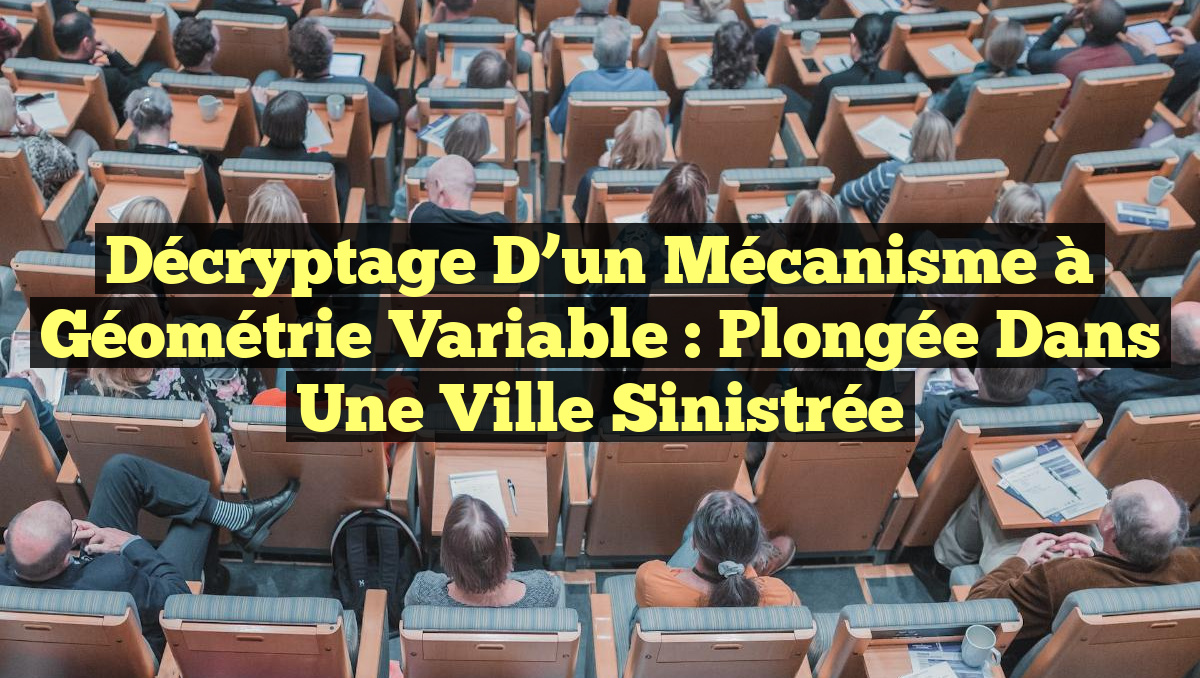 Décryptage d&rsquo;un Mécanisme à Géométrie Variable : Plongée dans une Ville Sinistrée