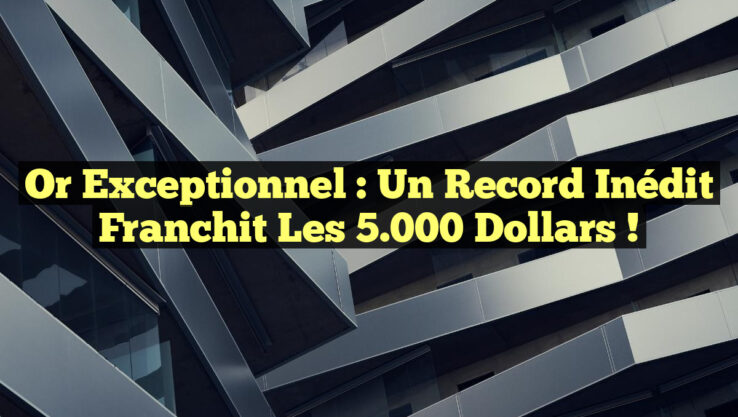 Or exceptionnel : Un record inédit franchit les 5.000 dollars !