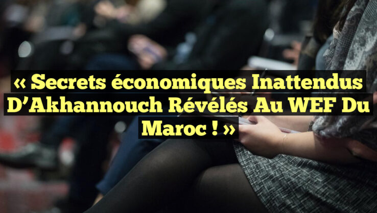 « Secrets économiques inattendus d’Akhannouch révélés au WEF du Maroc ! »