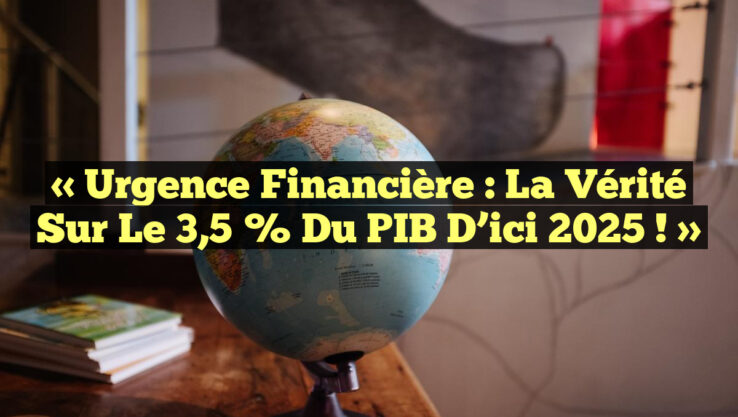 « Urgence Financière : La Vérité Sur le 3,5 % du PIB d’ici 2025 ! »