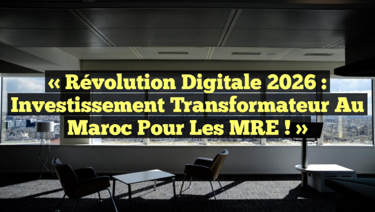« Révolution Digitale 2026 : Investissement Transformateur au Maroc pour les MRE ! »