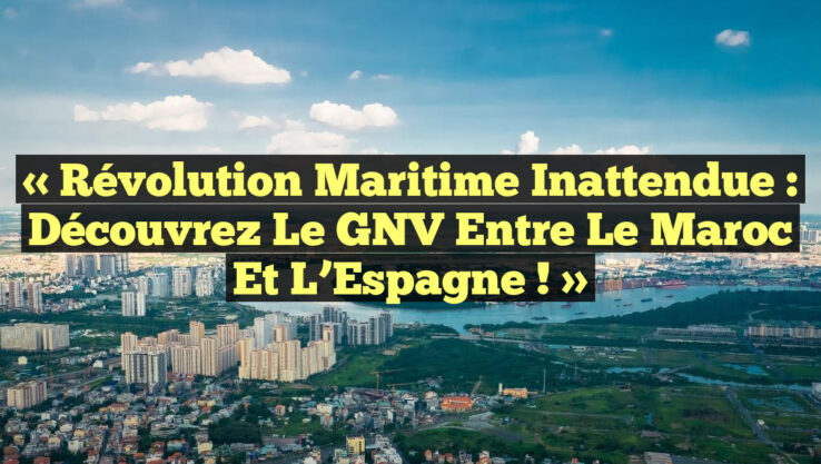 « Révolution Maritime Inattendue : Découvrez le GNV Entre le Maroc et l’Espagne ! »