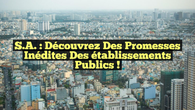 S.A. : Découvrez des promesses inédites des établissements publics !