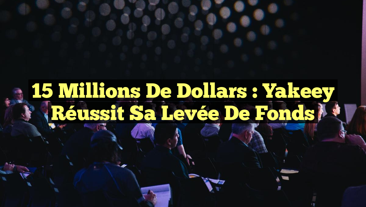 15 Millions de Dollars : Yakeey Réussit sa Levée de Fonds