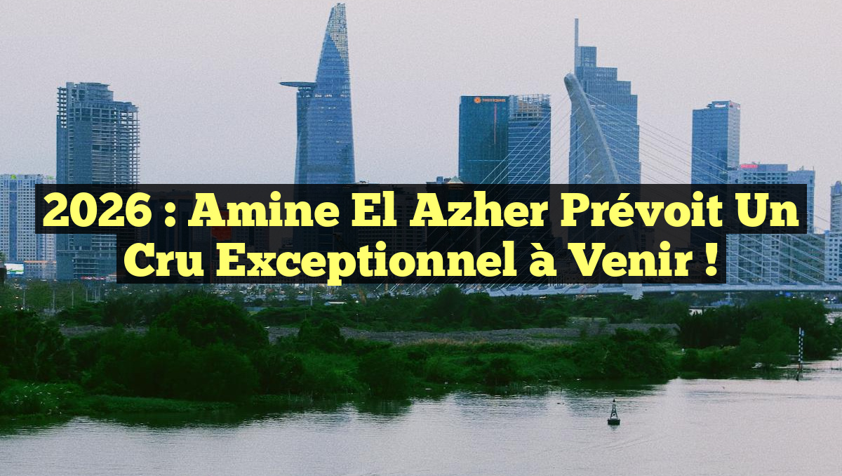 Azher 2026 : Amine El Azher Prévoit un Cru Exceptionnel à Venir
