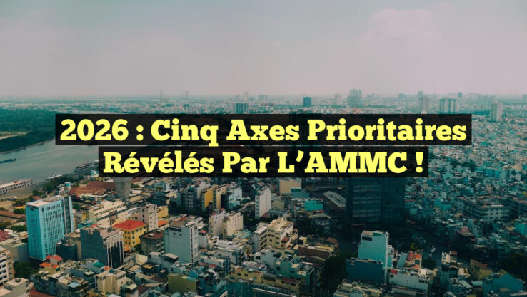 2026 : Cinq Axes Prioritaires Révélés par l’AMMC ! 2026 : Cinq Axes Prioritaires Révélés par l’AMMC !