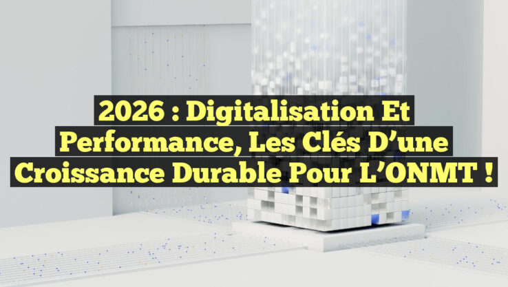 2026 : Digitalisation et Performance, les Clés d’une Croissance Durable pour l’ONMT !