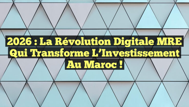 2026 : La Révolution Digitale MRE qui Transforme l’Investissement au Maroc !