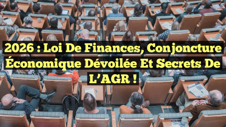 2026 : Loi de Finances, Conjoncture Économique Dévoilée et Secrets de l’AGR !