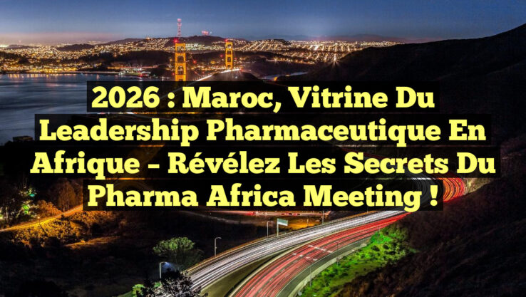 2026 : Maroc, Vitrine du Leadership Pharmaceutique en Afrique – Révélez les Secrets du Pharma Africa Meeting !