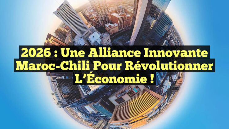 2026 : Une Alliance Innovante Maroc-Chili pour Révolutionner l’Économie ! 2026 : Une Alliance Innovante Maroc-Chili pour Révolutionner l’Économie !