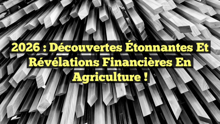 2026 : Découvertes Étonnantes et Révélations Financières en Agriculture !