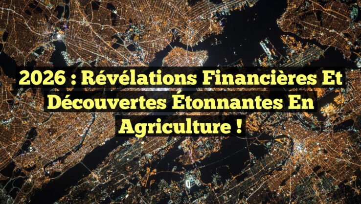 2026 : Révélations Financières et Découvertes Étonnantes en Agriculture !