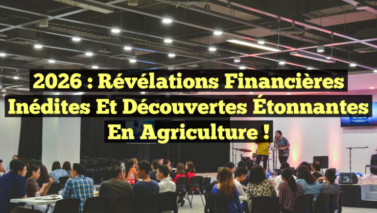 2026 : Révélations Financières Inédites et Découvertes Étonnantes en Agriculture !
