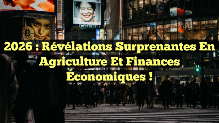 2026 : Révélations Surprenantes en Agriculture et Finances Économiques !